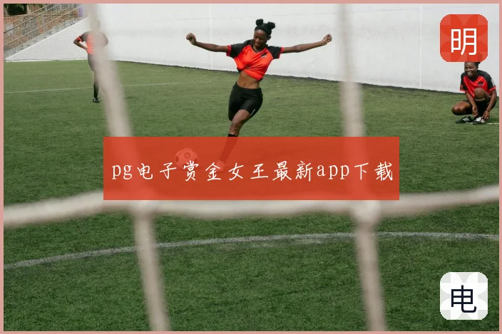 pg电子赏金女王最新app下载
